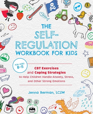 The Self-Regulation Workbook for Kids: CBT Exercises and Coping Strategies to Help Children Handle Anxiety, Stress, and Other Strong Emotions Cover Image