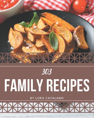 303 Family Recipes: Start a New Cooking Chapter with Family Cookbook! By Lora Catalano Cover Image