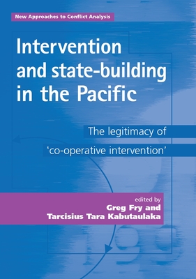 Intervention and State-Building in the Pacific: The Legitimacy of 'cooperative Intervention' (New Approaches to Conflict Analysis) By Peter Lawler (Editor), Greg Fry (Editor), Tarcisius Kabutaulaka (Editor) Cover Image
