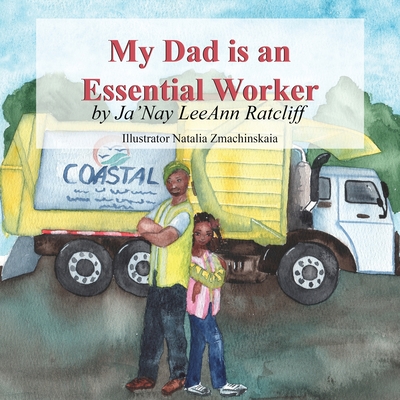 My Dad is an Essential Worker By Ja'nay Leeann Ratcliff, Natalia Zmachinskaia (Illustrator) Cover Image