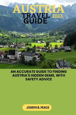 Austria Travel Guide 2023: An accurate guide to finding Austria's hidden gems, with safety advice