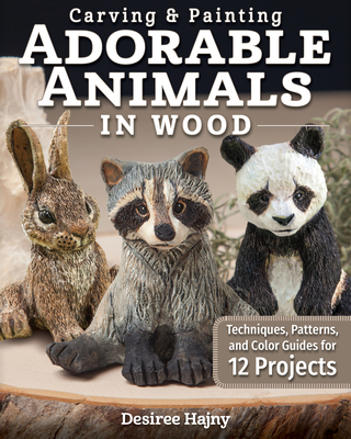 Carving & Painting Adorable Animals in Wood: Techniques, Patterns, and Color Guides for 12 Projects Cover Image