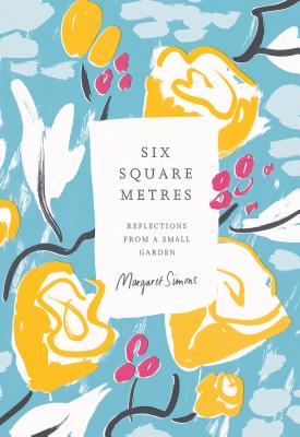 Six Square Metres: Reflections from a Small Garden Cover Image