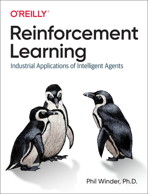 Reinforcement Learning: Industrial Applications of Intelligent Agents By D. Phil Winder Ph. Cover Image