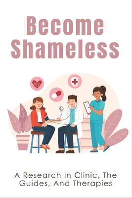 Become Shameless: A Research In Clinic, The Guides, And Therapies: How To Deal With Shame At Work Cover Image