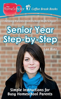 Senior Year Step-by-Step: Simple Instructions for Busy Homeschool Parents (Coffee Break Books #29)