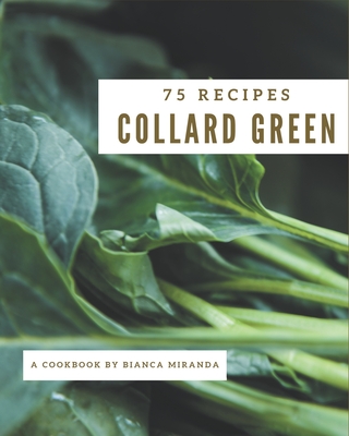 75 Collard Green Recipes: The Highest Rated Collard Green Cookbook You Should Read Cover Image