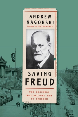 Saving Freud: The Rescuers Who Brought Him to Freedom By Andrew Nagorski Cover Image