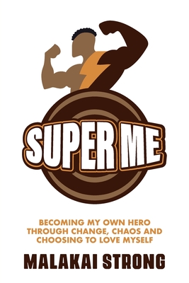 Super Me: Becoming My Own Hero through Change, Chaos and Choosing to Love Myself Cover Image