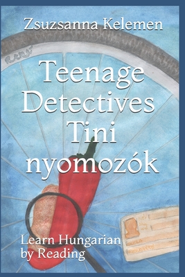 Teenage Detectives Tini Nyomozók: Learn Hungarian by Reading Cover Image