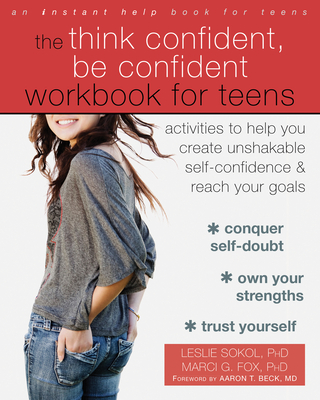 The Think Confident, Be Confident Workbook for Teens: Activities to Help You Create Unshakable Self-Confidence and Reach Your Goals Cover Image