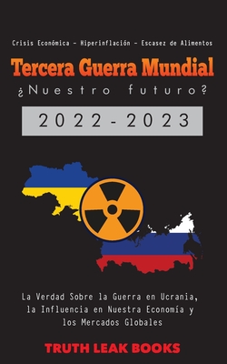 Tercera Guerra Mundial: La Verdad Sobre la Guerra en Ucrania, la Influencia en Nuestra Economía y los Mercados Globales - Crisis Económica - H By Truth Leak Books Cover Image