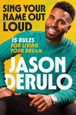 Sing Your Name Out Loud: 15 Rules for Living Your Dream, the inspiring story of Jason Derulo By Jason Derulo Cover Image