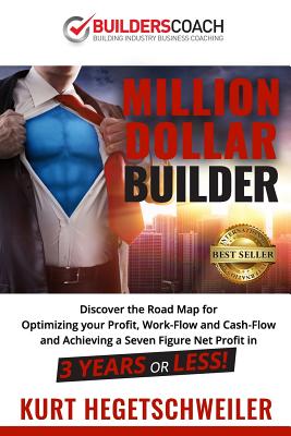 Million Dollar Builder: Discover the Road Map for Optimizing Your Profit, Work-Flow and Cash-Flow and Achieving a Seven Figure Net Profit in 3 Cover Image