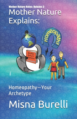 Mother Nature Explains: Homeopathy-Your Archetype By Misna Burelli Cover Image