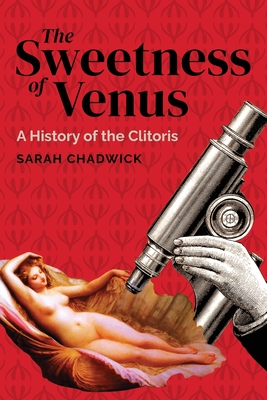The Sweetness of Venus: A History of the Clitoris By Sarah Chadwick Cover Image