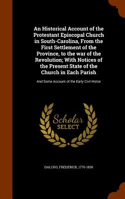 An Historical Account of the Protestant Episcopal Church in South-Carolina, from the First Settlement of the Province, to the War of the Revolution; W Cover Image