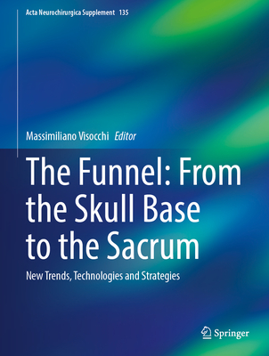 The Funnel: From the Skull Base to the Sacrum: New Trends, Technologies and Strategies (ACTA Neurochirurgica Supplement #135)