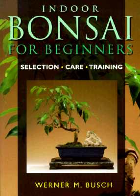 Indoor Bonsai for Beginners: Selection * Care * Training Cover Image