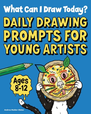 What Can I Draw Today?: Daily Drawing Prompts for Young Artists By Andrea Mulder-Slater Cover Image