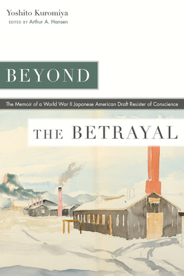 Beyond the Betrayal: The Memoir of a World War II Japanese American Draft Resister of Conscience (Nikkei in the Americas) Cover Image