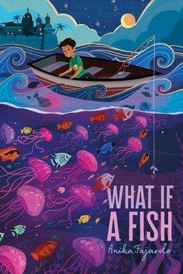 Cover of the novel What If a Fish by Anika Fajardo