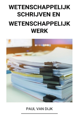 Wetenschappelijk Schrijven en Wetenschappelijk Werk By Paul Van Dijk Cover Image