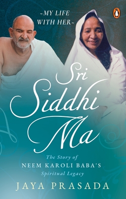 Sri Siddhi Ma: The Story of Neem Karoli Baba's Spiritual Legacy By Jaya Prasada Cover Image