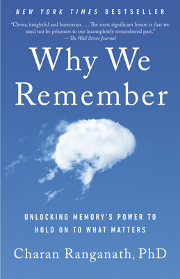 Why We Remember: Unlocking Memory's Power to Hold on to What Matters By Charan Ranganath, PhD Cover Image