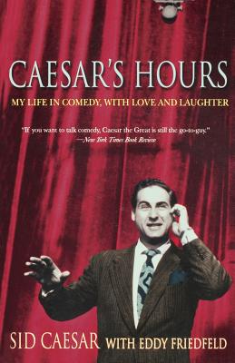 Caesar's Hours: My Life In Comedy, With Love and Laughter By Sid Caesar, Eddy W. Friedfield Cover Image