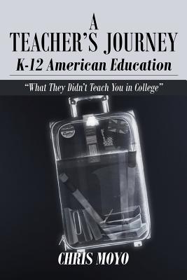 A Teacher's Journey: K-12 American Education: What They Didn't Teach You in College cover