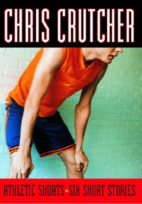 Athletic Shorts: Six Short Stories By Chris Crutcher Cover Image