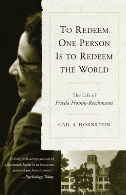To Redeem One Person is to Redeem the World: The Life of Freida Fromm-Reichmann By Gail A. Hornstein Cover Image