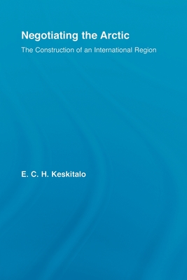 Negotiating the Arctic: The Construction of an International Region (Studies in International Relations) Cover Image