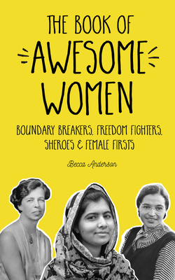 The Book of Awesome Women: Boundary Breakers, Freedom Fighters, Sheroes and Female Firsts (Teenage Girl Gift) Cover Image