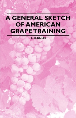 A General Sketch of American Grape Training By L. H. Bailey Cover Image