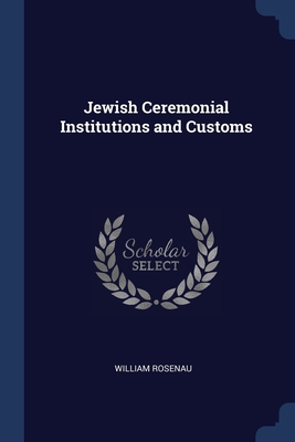 Jewish Ceremonial Institutions and Customs Cover Image
