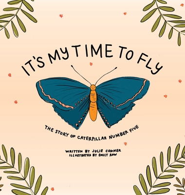 It's My Time to Fly: The Story of Caterpillar Number Five By Julie Conner, Emily Row (Illustrator) Cover Image