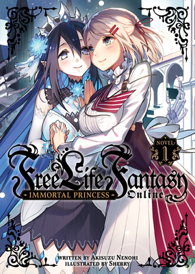 Free Life Fantasy Online: Immortal Princess (Light Novel) Vol. 1 By Akisuzu Nenohi, Sherry (Illustrator) Cover Image