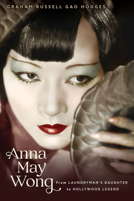 Anna May Wong: From Laundryman’s Daughter to Hollywood Legend By Graham Russell Gao Hodges Cover Image