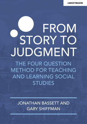 From Story to Judgment: The Four Question Method for Teaching and Learning Social Studies By Jonathan Bassett, Gary Shiffman Cover Image