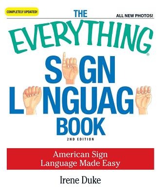 The Everything Sign Language Book: American Sign Language Made Easy... All new photos! (Everything®) Cover Image