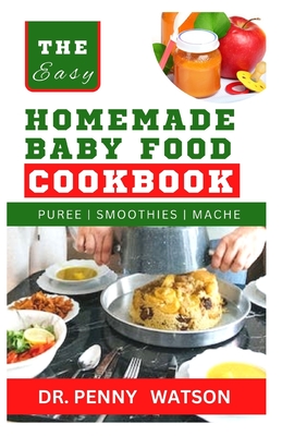Homemade BАbУ FООd Cookbook: A Guide to Making Finger Foods, Puree, Smoothies and More for Babies and Toddles of Every Stage