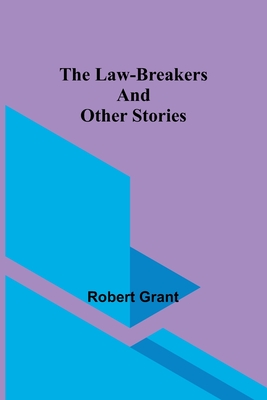 The Law-Breakers and Other Stories By Robert Grant Cover Image