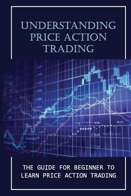 Understanding Price Action Trading: The Guide For Beginner To Learn ...