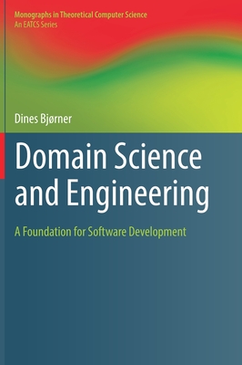 Domain Science and Engineering: A Foundation for Software Development (Monographs in Theoretical Computer Science. an Eatcs)