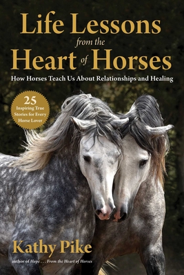Life Lessons from the Heart of Horses: How Horses Teach Us About Relationships and Healing Cover Image