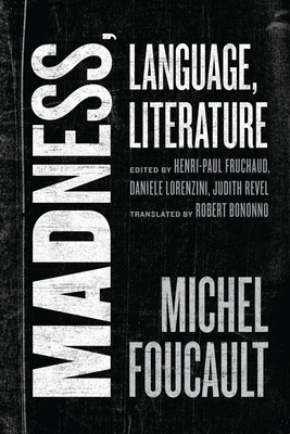 Madness, Language, Literature (The Chicago Foucault Project) By Michel Foucault, Henri-Paul Fruchaud (Editor), Daniele Lorenzini (Editor), Judith Revel (Editor), Robert Bononno (Translated by) Cover Image