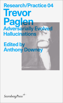 Trevor Paglen: Adversarially Evolved Hallucinations (Sternberg Press / Research/Practice #4) Cover Image