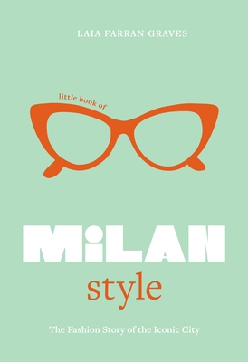 Little Book of Milan Style: The Fashion History of the Iconic City (Little Books of City Style #6)